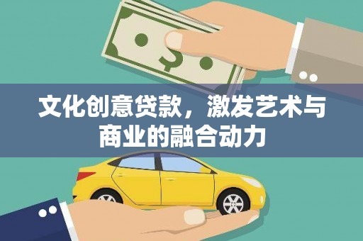 新田文化创意贷款，激发艺术与商业的融合动力