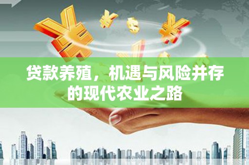 新田贷款养殖，机遇与风险并存的现代农业之路