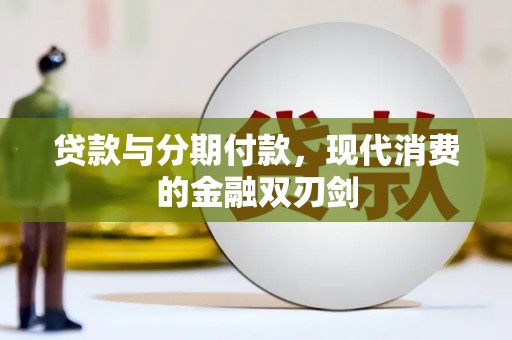 新田贷款与分期付款，现代消费的金融双刃剑