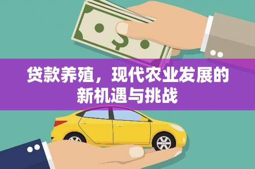 新田贷款养殖，现代农业发展的新机遇与挑战