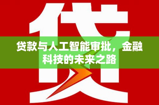 新田贷款与人工智能审批，金融科技的未来之路