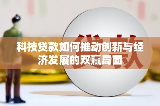 新田科技贷款如何推动创新与经济发展的双赢局面