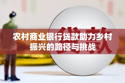 新田农村商业银行贷款助力乡村振兴的路径与挑战