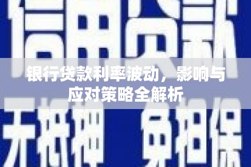 新田银行贷款利率波动，影响与应对策略全解析