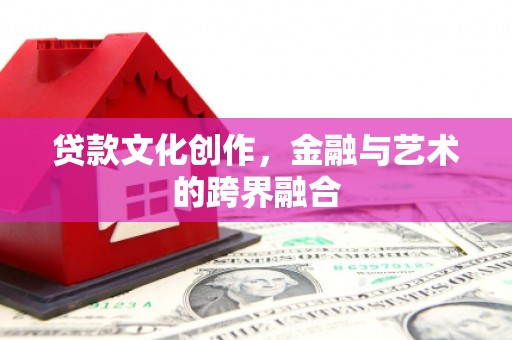 新田贷款文化创作，金融与艺术的跨界融合