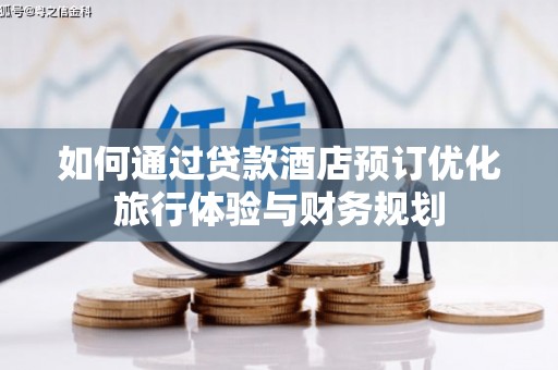 新田如何通过贷款酒店预订优化旅行体验与财务规划