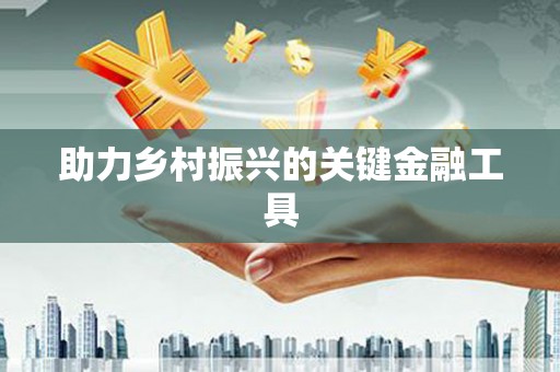 新田助力乡村振兴的关键金融工具