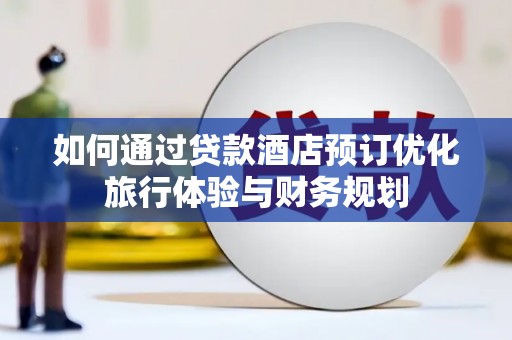 新田如何通过贷款酒店预订优化旅行体验与财务规划