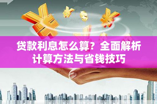 新田贷款利息怎么算？全面解析计算方法与省钱技巧