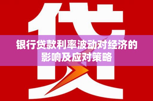 新田银行贷款利率波动对经济的影响及应对策略