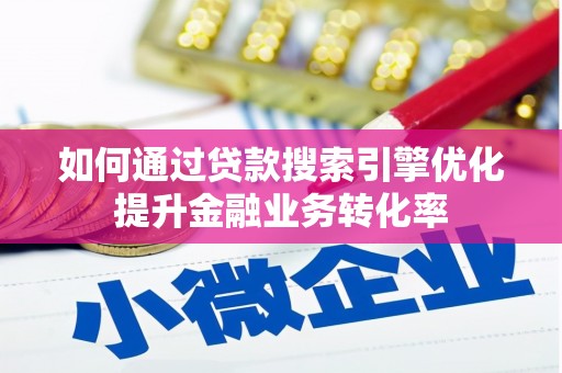 新田如何通过贷款搜索引擎优化提升金融业务转化率